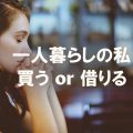 【検証】ひとり暮らしで家は買うべき？借りるべき？