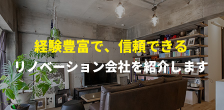 経験豊富で、信頼できるリノベーション会社を紹介します